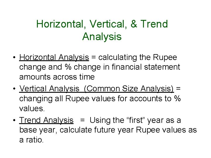 Horizontal, Vertical, & Trend Analysis • Horizontal Analysis = calculating the Rupee change and