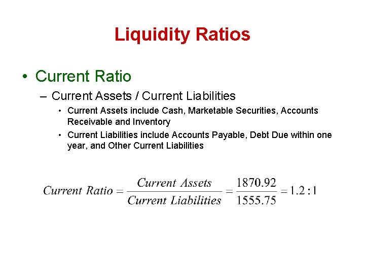 Liquidity Ratios • Current Ratio – Current Assets / Current Liabilities • Current Assets