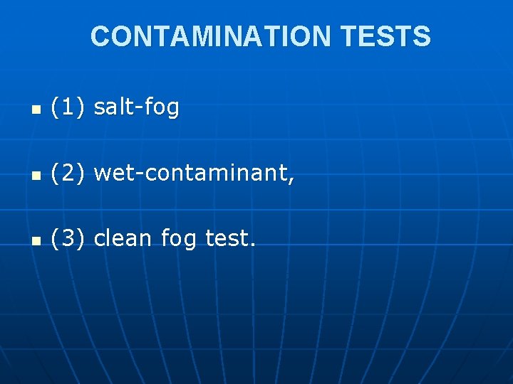 CONTAMINATION TESTS n (1) salt-fog n (2) wet-contaminant, n (3) clean fog test. 