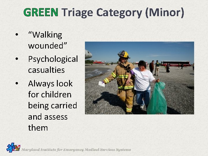 GREEN Triage Category (Minor) • • • “Walking wounded” Psychological casualties Always look for