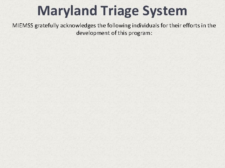 Maryland Triage System MIEMSS gratefully acknowledges the following individuals for their efforts in the