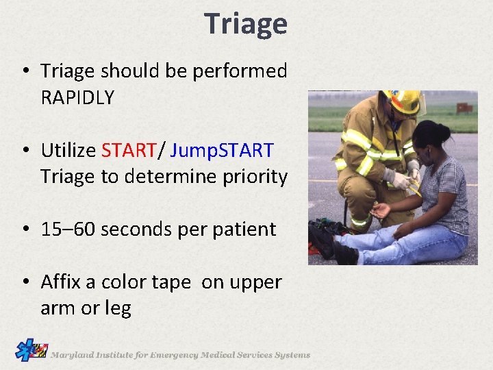 Triage • Triage should be performed RAPIDLY • Utilize START/ Jump. START Triage to