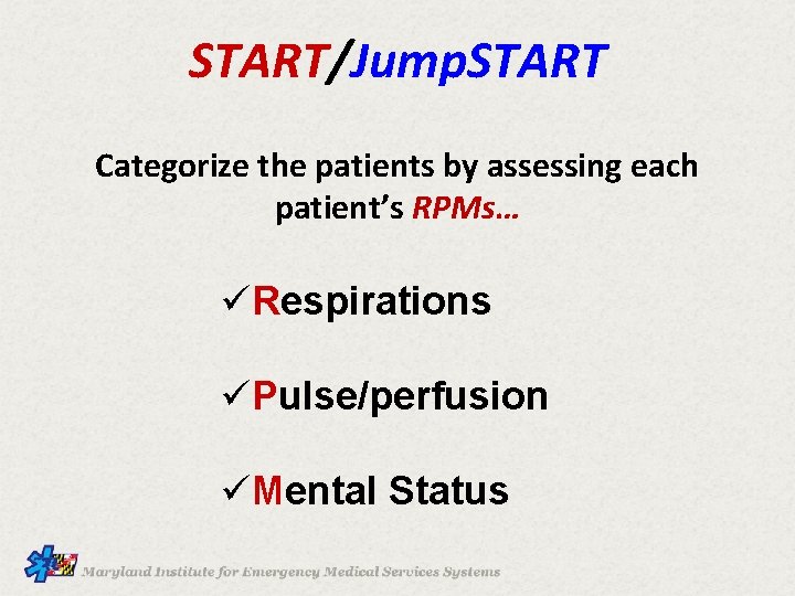 START/Jump. START Categorize the patients by assessing each patient’s RPMs… üRespirations üPulse/perfusion üMental Status
