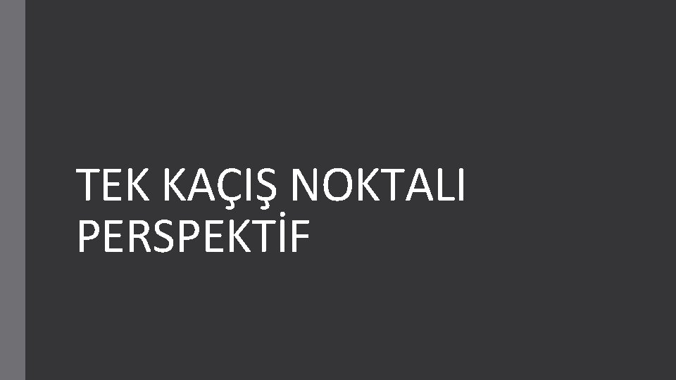 TEK KAÇIŞ NOKTALI PERSPEKTİF 