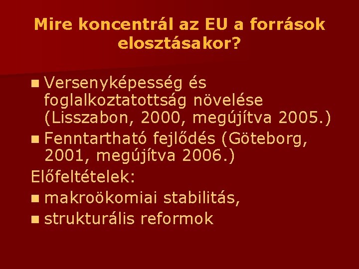 Mire koncentrál az EU a források elosztásakor? n Versenyképesség és foglalkoztatottság növelése (Lisszabon, 2000,