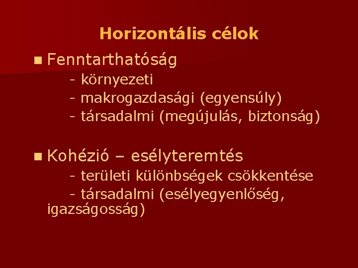 Horizontális célok n Fenntarthatóság - környezeti - makrogazdasági (egyensúly) - társadalmi (megújulás, biztonság) n