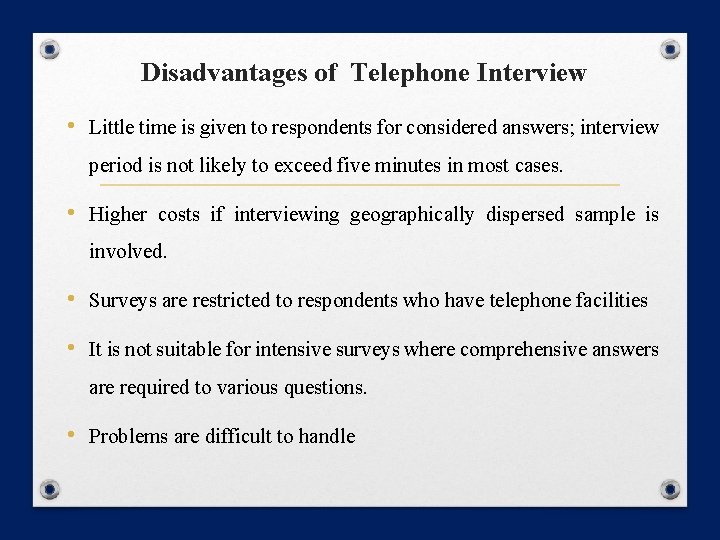 Disadvantages of Telephone Interview • Little time is given to respondents for considered answers; Disadvantages of Telephone Interview • Little time is given to respondents for considered answers;
