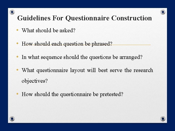Guidelines For Questionnaire Construction • What should be asked? • How should each question Guidelines For Questionnaire Construction • What should be asked? • How should each question