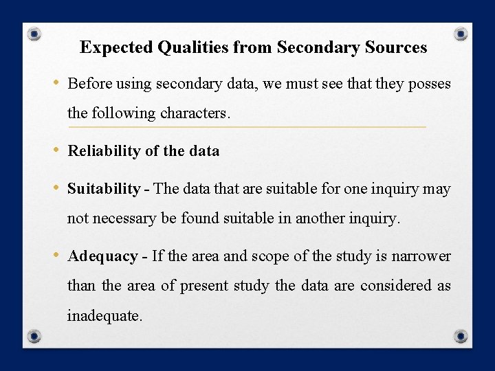 Expected Qualities from Secondary Sources • Before using secondary data, we must see that Expected Qualities from Secondary Sources • Before using secondary data, we must see that