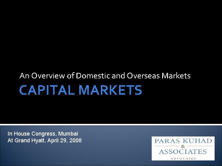 An Overview of Domestic and Overseas Markets CAPITAL MARKETS In House Congress, Mumbai At