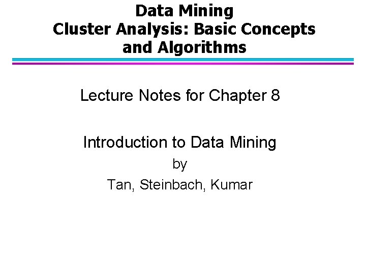 Data Mining Cluster Analysis: Basic Concepts and Algorithms Lecture Notes for Chapter 8 Introduction