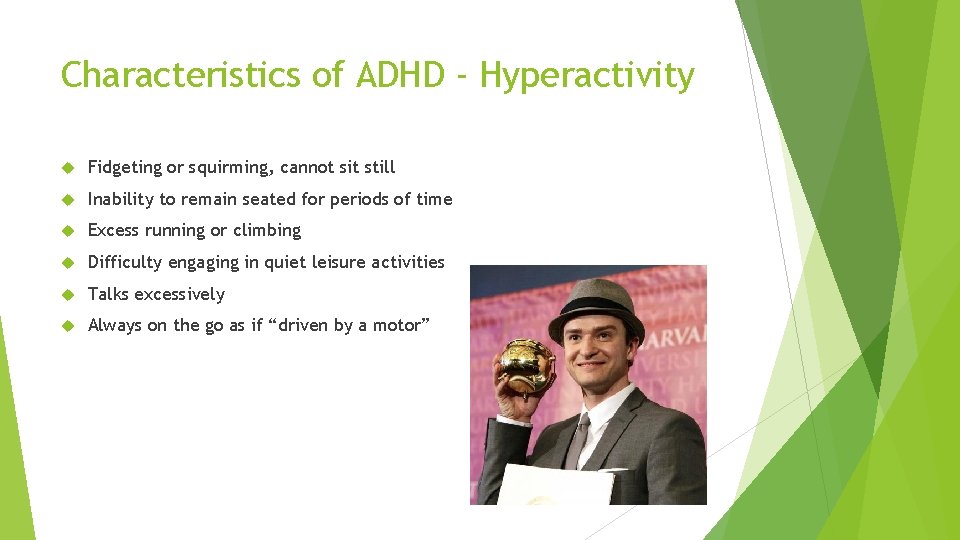 Characteristics of ADHD - Hyperactivity Fidgeting or squirming, cannot sit still Inability to remain