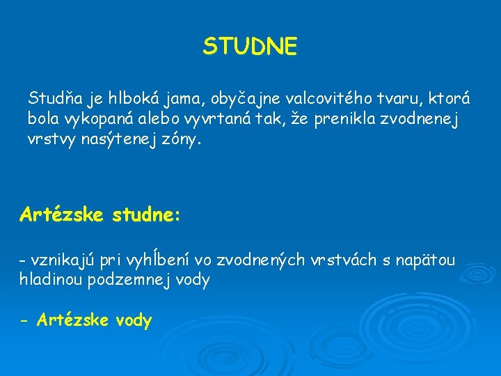 STUDNE Studňa je hlboká jama, obyčajne valcovitého tvaru, ktorá bola vykopaná alebo vyvrtaná tak,