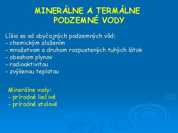 MINERÁLNE A TERMÁLNE PODZEMNÉ VODY Líšia sa od obyčajných podzemných vôd: - chemickým zložením