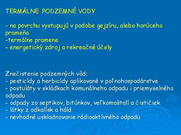 TERMÁLNE PODZEMNÉ VODY - na povrchu vystupujú v podobe gejzíru, alebo horúceho prameňa -termálne