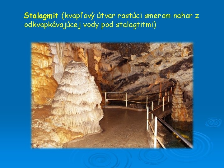 Stalagmit (kvapľový útvar rastúci smerom nahor z odkvapkávajúcej vody pod stalagtitmi) 