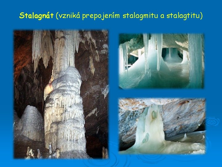 Stalagnát (vzniká prepojením stalagmitu a stalagtitu) 