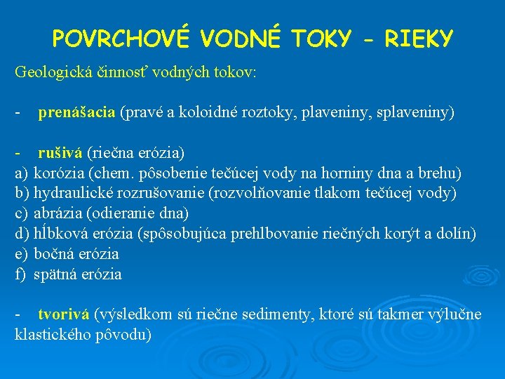 POVRCHOVÉ VODNÉ TOKY - RIEKY Geologická činnosť vodných tokov: - prenášacia (pravé a koloidné