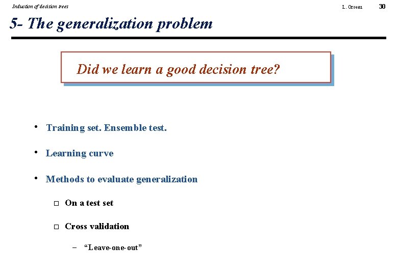 Induction of decision trees L. Orseau 5 - The generalization problem Did we learn