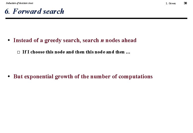 Induction of decision trees 6. Forward search • Instead of a greedy search, search