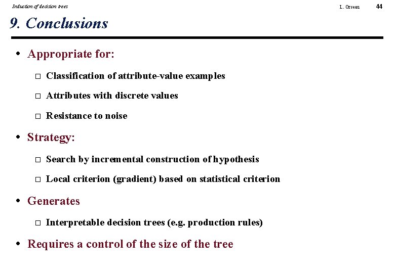 Induction of decision trees 9. Conclusions • Appropriate for: Classification of attribute-value examples Attributes