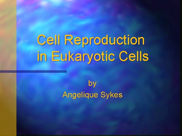 Cell Reproduction in Eukaryotic Cells by Angelique Sykes 