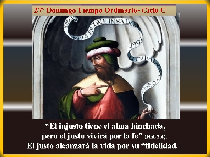 27º Domingo Tiempo Ordinario- Ciclo C “El injusto tiene el alma hinchada, pero el