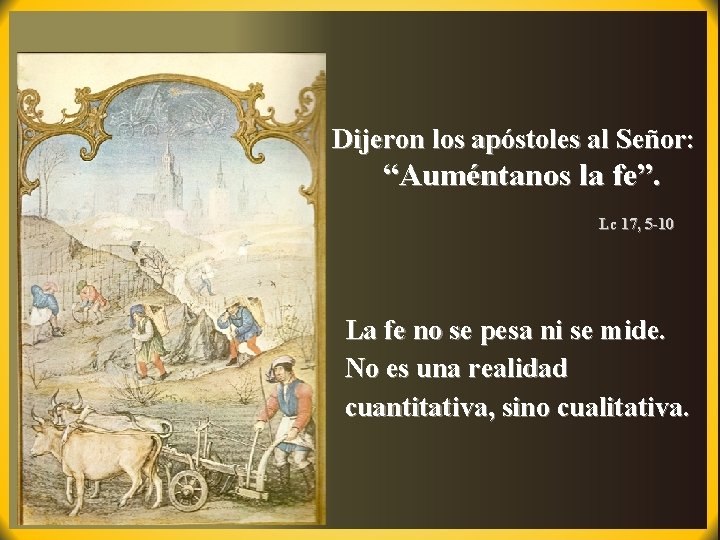 Dijeron los apóstoles al Señor: “Auméntanos la fe”. Lc 17, 5 -10 La fe