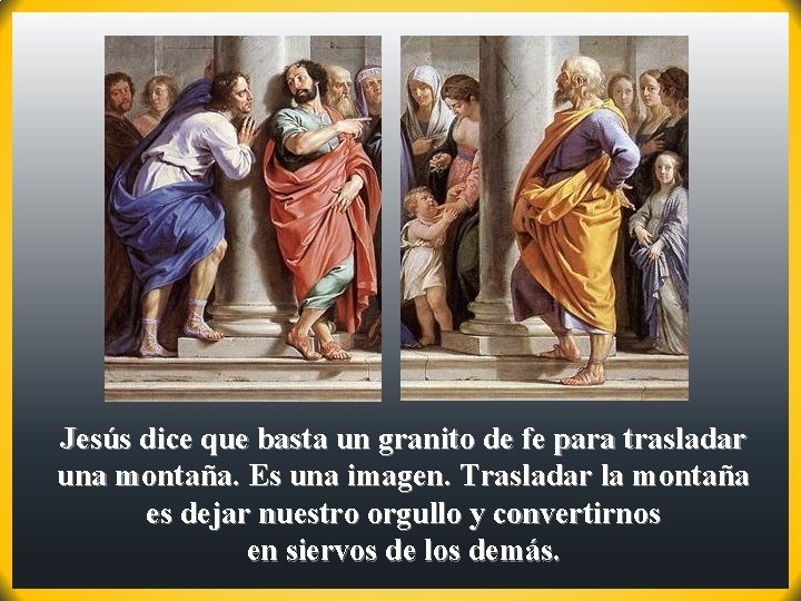 Jesús dice que basta un granito de fe para trasladar una montaña. Es una