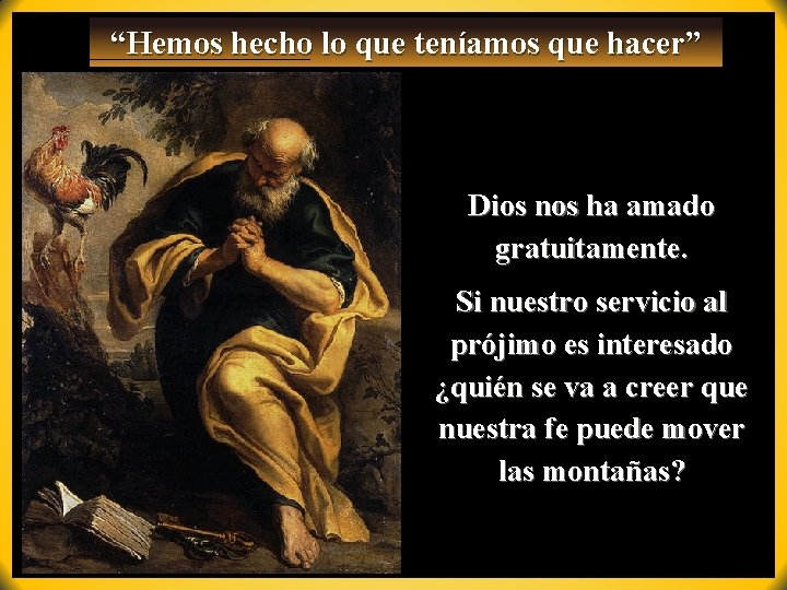 “Hemos hecho lo que teníamos que hacer” Dios nos ha amado gratuitamente. Si nuestro