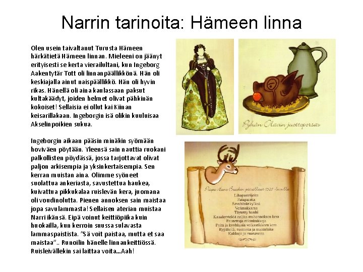 Narrin tarinoita: Hämeen linna Olen usein taivaltanut Turusta Hämeen härkätietä Hämeen linnan. Mieleeni on