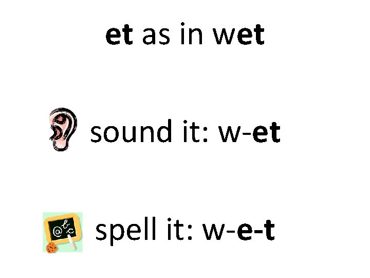 et as in wet sound it: w-et spell it: w-e-t 