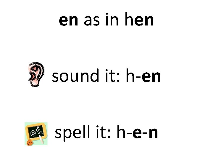 en as in hen sound it: h-en spell it: h-e-n 