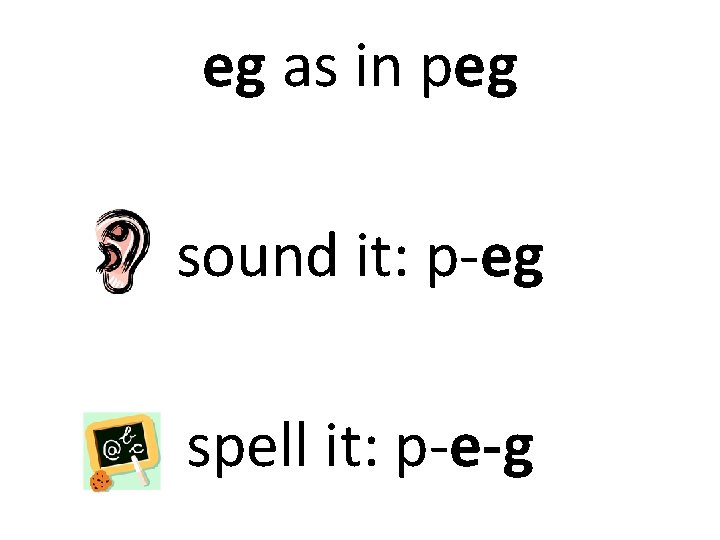 eg as in peg sound it: p-eg spell it: p-e-g 