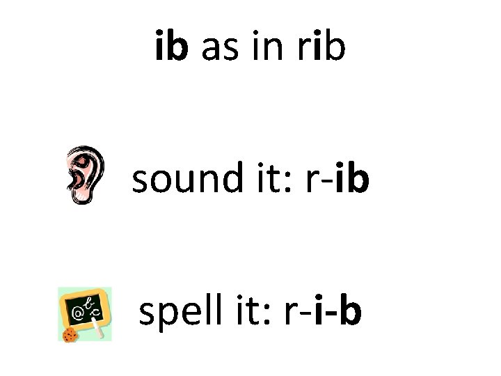 ib as in rib sound it: r-ib spell it: r-i-b 