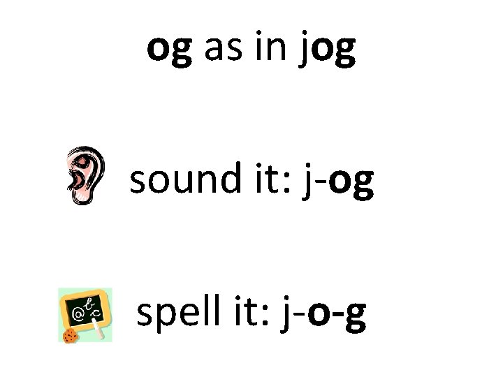 og as in jog sound it: j-og spell it: j-o-g 