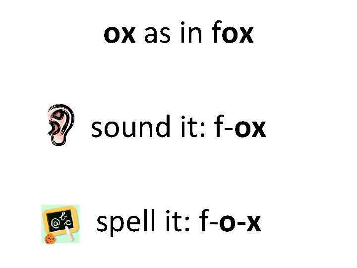 ox as in fox sound it: f-ox spell it: f-o-x 