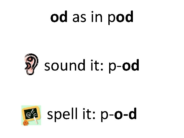 od as in pod sound it: p-od spell it: p-o-d 