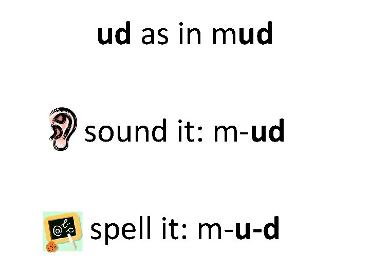 ud as in mud sound it: m-ud spell it: m-u-d 