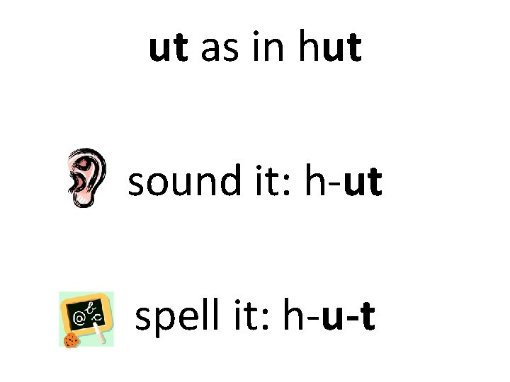 ut as in hut sound it: h-ut spell it: h-u-t 