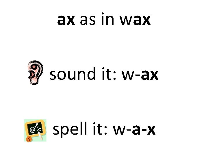 ax as in wax sound it: w-ax spell it: w-a-x 