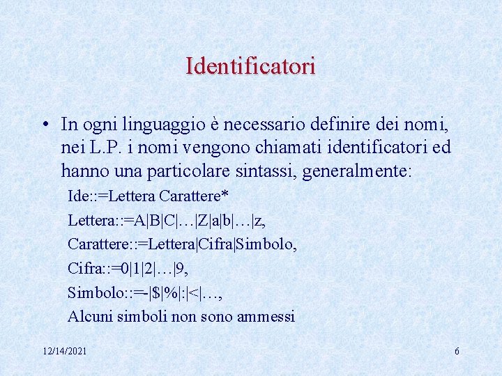 Identificatori • In ogni linguaggio è necessario definire dei nomi, nei L. P. i