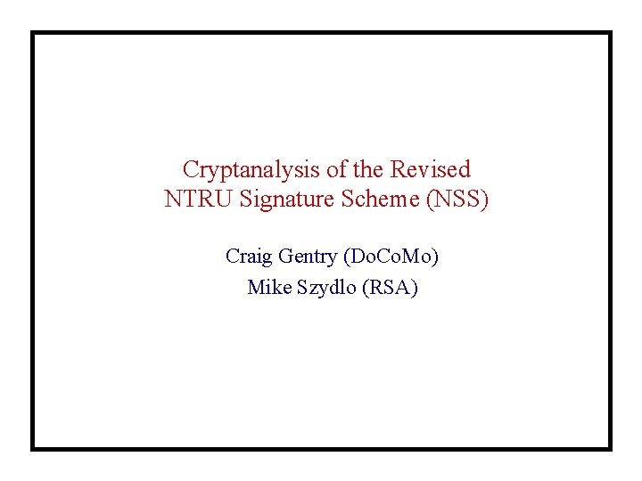 Cryptanalysis of the Revised NTRU Signature Scheme (NSS) Craig Gentry (Do. Co. Mo) Mike