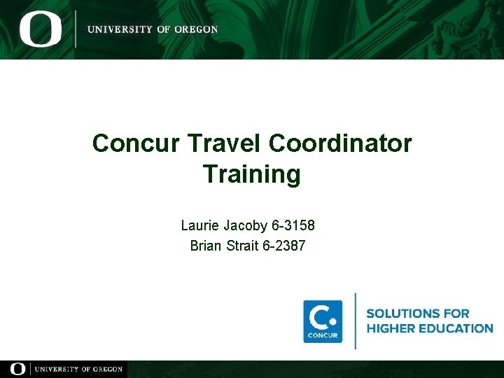 Concur Travel Coordinator Training Laurie Jacoby 6 -3158 Brian Strait 6 -2387 