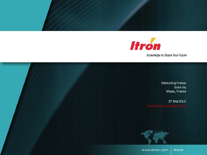 Marketing France Itron Inc. Massy, France 27 Mai 2010 Informations confidentielles 