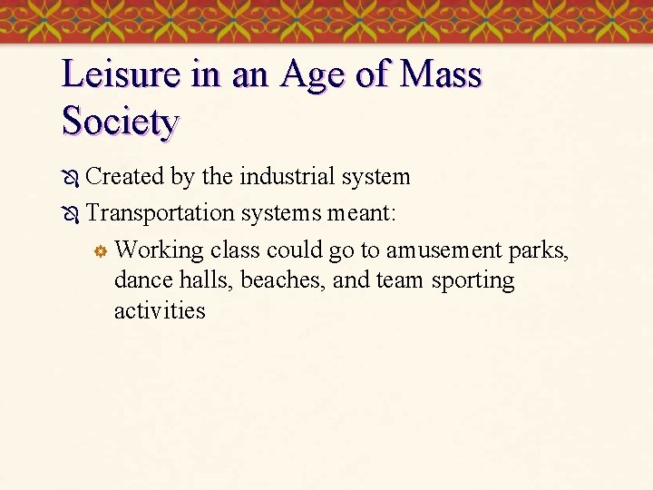 Leisure in an Age of Mass Society Ô Created by the industrial system Ô