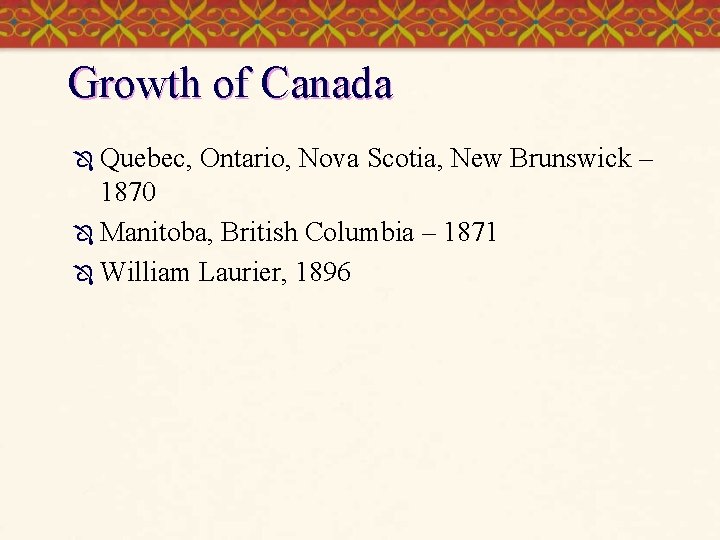 Growth of Canada Ô Quebec, Ontario, Nova Scotia, New Brunswick – 1870 Ô Manitoba,