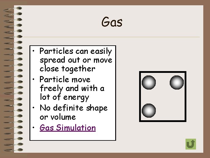 Gas • Particles can easily spread out or move close together • Particle move