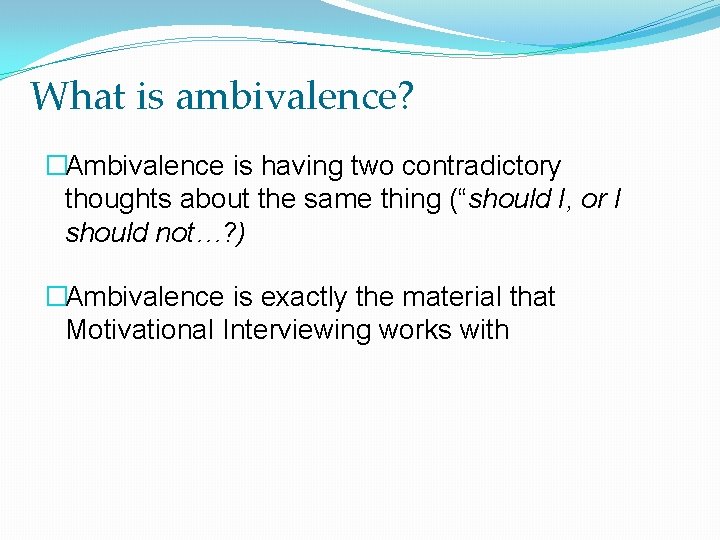 What is ambivalence? �Ambivalence is having two contradictory thoughts about the same thing (“should