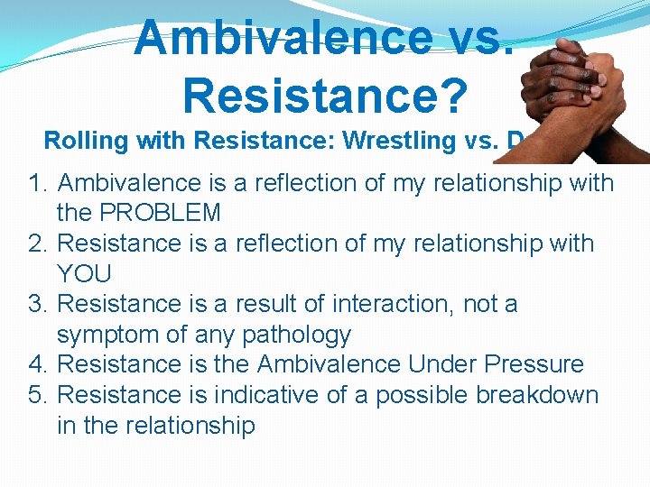 Ambivalence vs. Resistance? Rolling with Resistance: Wrestling vs. Dancing 1. Ambivalence is a reflection